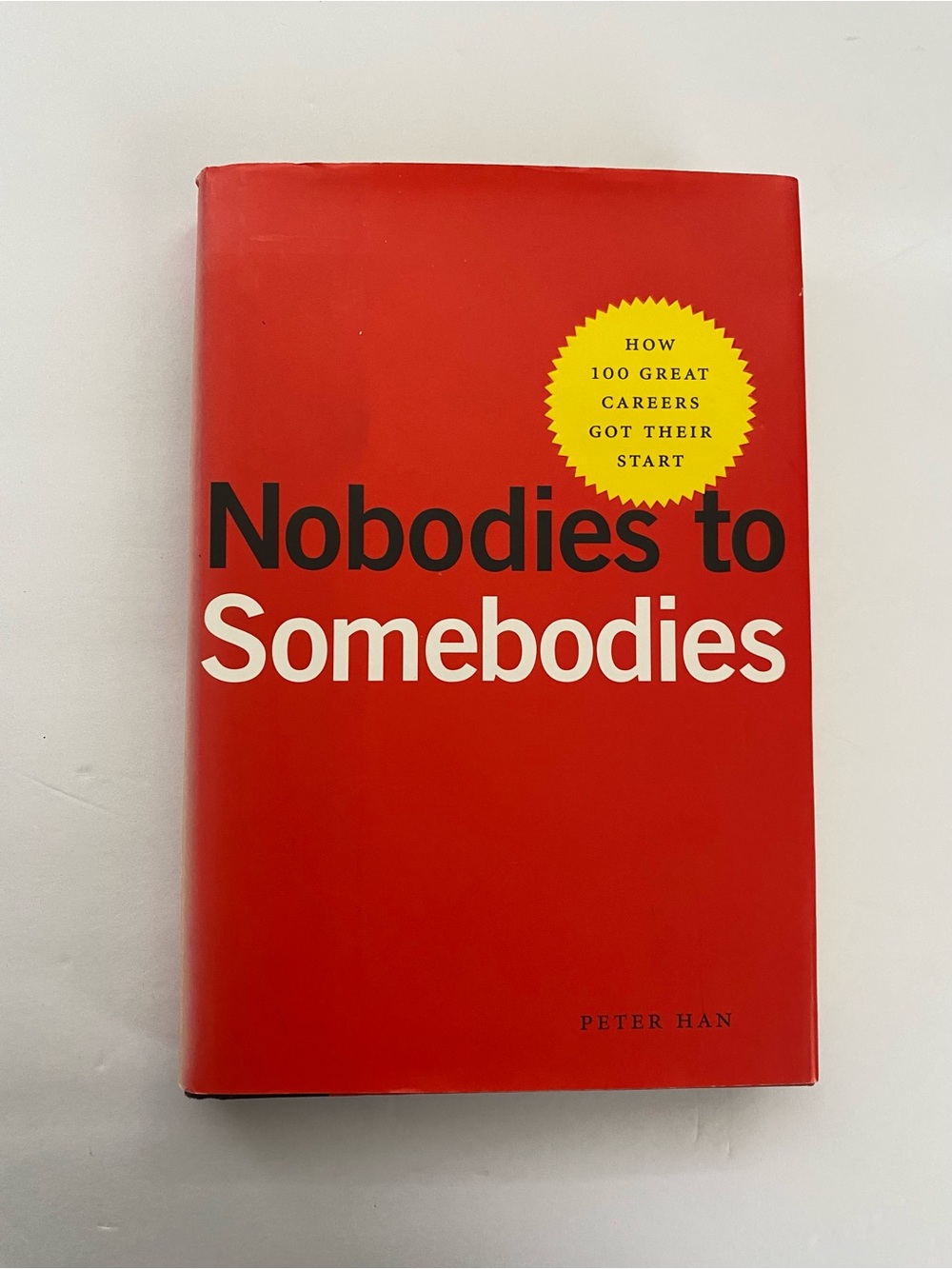 Nobodies to Somebodies: How 100 Great Careers Got Their Start By Peter Han